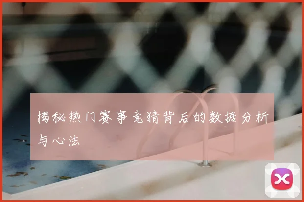 揭秘热门赛事竞猜背后的数据分析与心法
