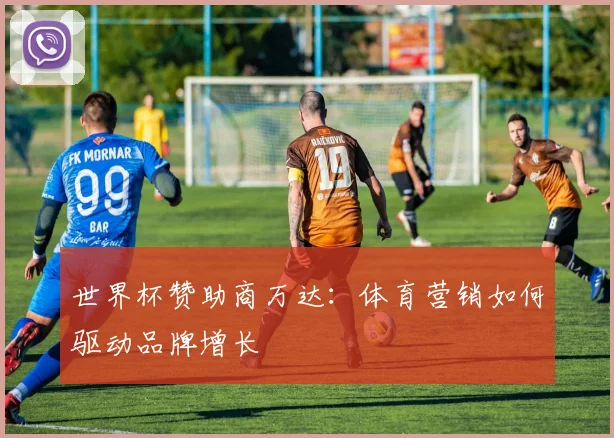 世界杯赞助商万达：体育营销如何驱动品牌增长